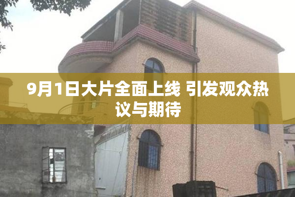 9月1日大片全面上线 引发观众热议与期待