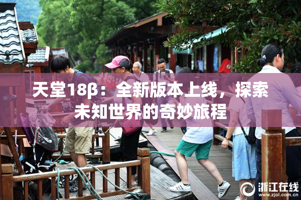 天堂18β：全新版本上线，探索未知世界的奇妙旅程