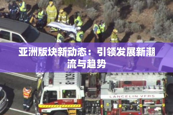 亚洲版块新动态：引领发展新潮流与趋势