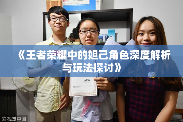 《王者荣耀中的妲己角色深度解析与玩法探讨》