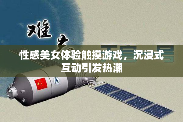 性感美女体验触摸游戏，沉浸式互动引发热潮