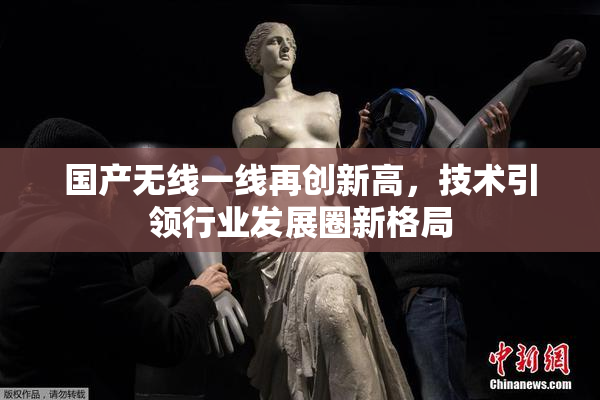 国产无线一线再创新高，技术引领行业发展圈新格局