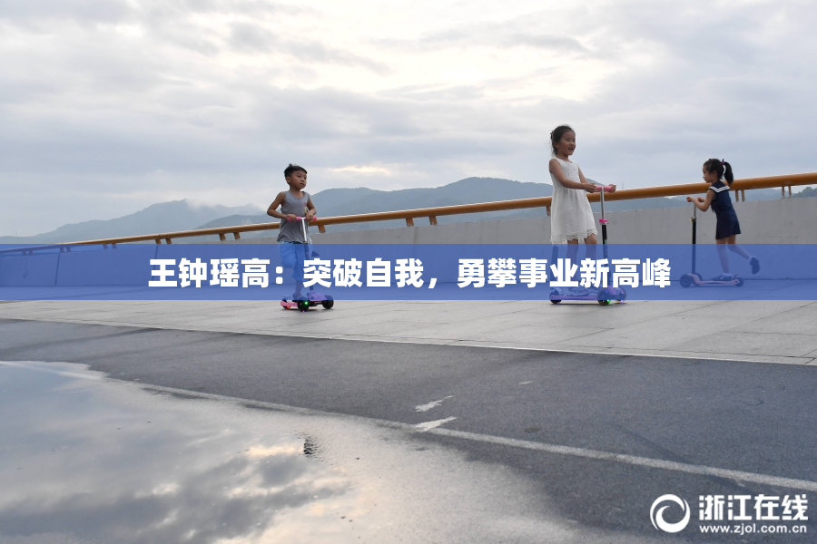 王钟瑶高：突破自我，勇攀事业新高峰