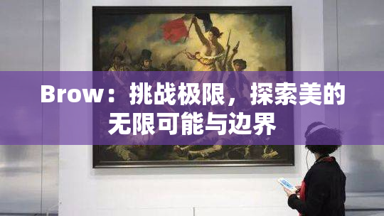 Brow：挑战极限，探索美的无限可能与边界