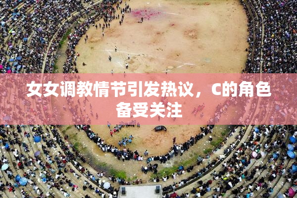 女女调教情节引发热议，C的角色备受关注