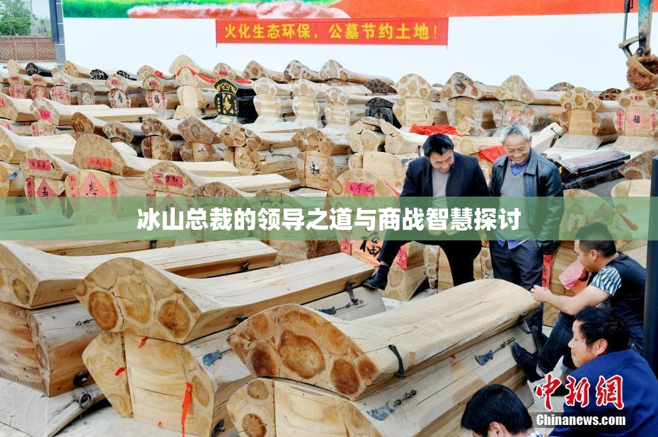 冰山总裁的领导之道与商战智慧探讨