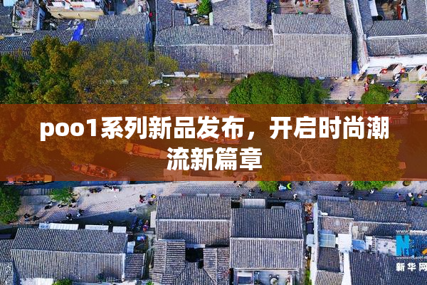 poo1系列新品发布，开启时尚潮流新篇章