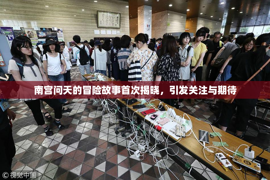 南宫问天的冒险故事首次揭晓，引发关注与期待