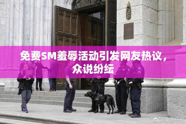 免费SM羞辱活动引发网友热议，众说纷纭