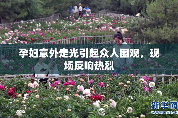 孕妇意外走光引起众人围观，现场反响热烈