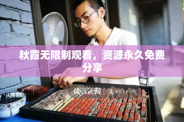 秋霞无限制观看，资源永久免费分享