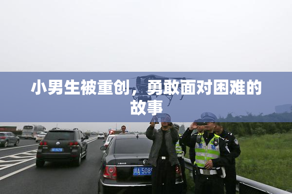 小男生被重创，勇敢面对困难的故事