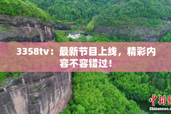 3358tv：最新节目上线，精彩内容不容错过！