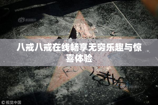 八戒八戒在线畅享无穷乐趣与惊喜体验