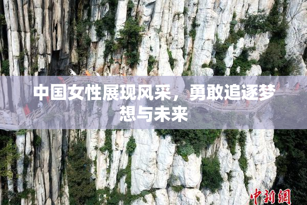中国女性展现风采，勇敢追逐梦想与未来