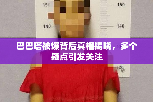 巴巴塔被爆背后真相揭晓，多个疑点引发关注