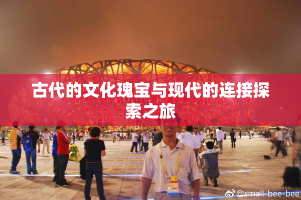 古代的文化瑰宝与现代的连接探索之旅