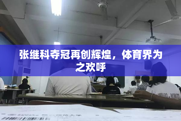 张继科夺冠再创辉煌，体育界为之欢呼