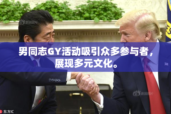 男同志GY活动吸引众多参与者，展现多元文化。