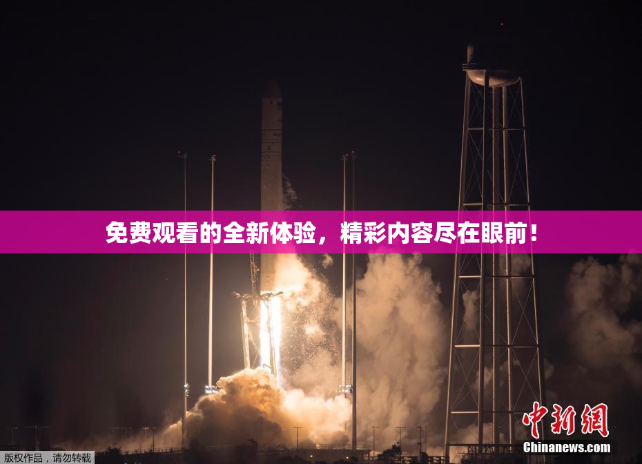 免费观看的全新体验，精彩内容尽在眼前！