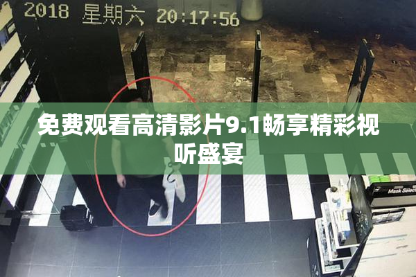 免费观看高清影片9.1畅享精彩视听盛宴