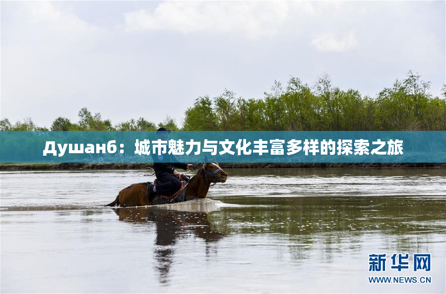 Душанб：城市魅力与文化丰富多样的探索之旅