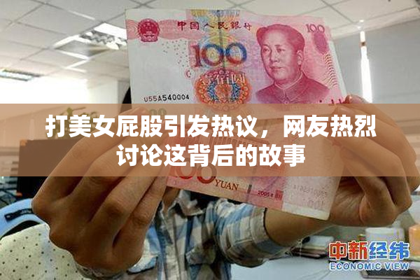 打美女屁股引发热议，网友热烈讨论这背后的故事