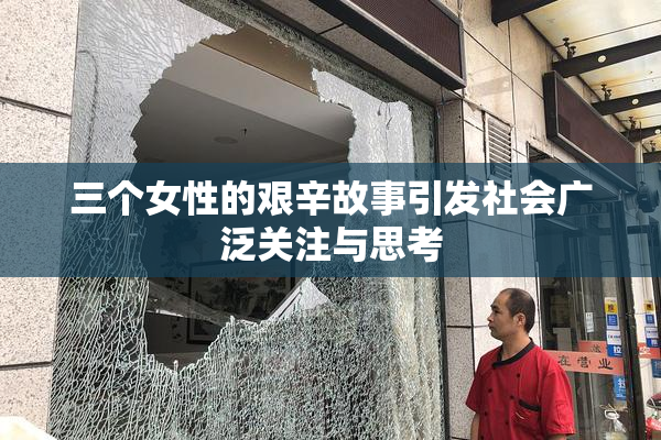 三个女性的艰辛故事引发社会广泛关注与思考