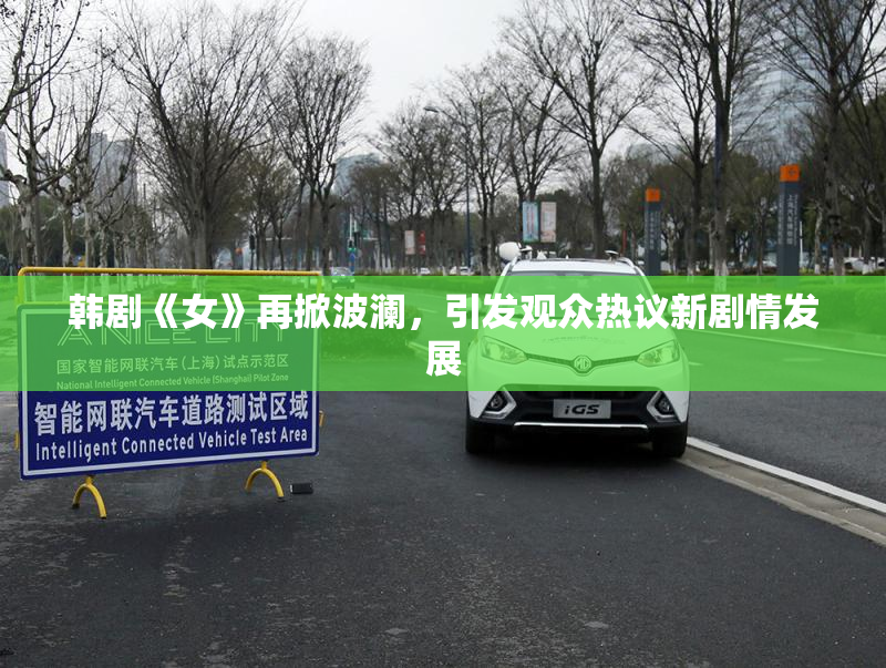 韩剧《女》再掀波澜，引发观众热议新剧情发展