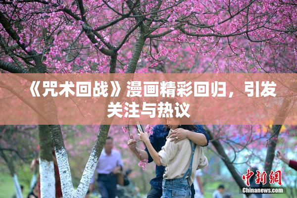 《咒术回战》漫画精彩回归，引发关注与热议