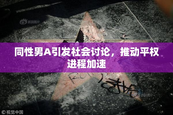 同性男A引发社会讨论，推动平权进程加速