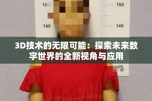 3D技术的无限可能：探索未来数字世界的全新视角与应用