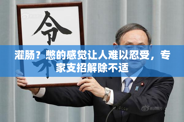 灌肠？憋的感觉让人难以忍受，专家支招解除不适