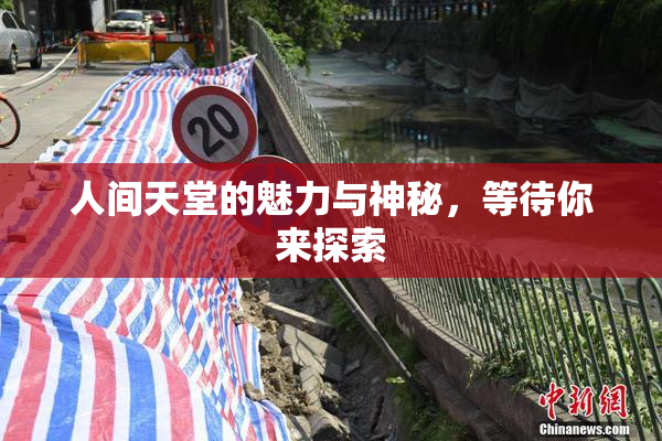 人间天堂的魅力与神秘，等待你来探索