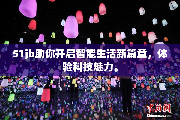 51jb助你开启智能生活新篇章，体验科技魅力。
