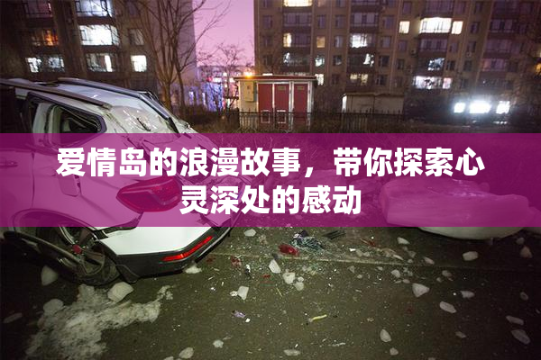 爱情岛的浪漫故事，带你探索心灵深处的感动