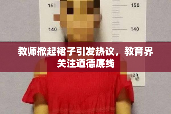 教师掀起裙子引发热议，教育界关注道德底线