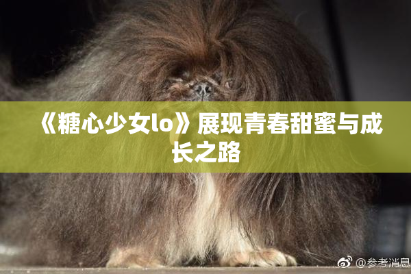 《糖心少女lo》展现青春甜蜜与成长之路