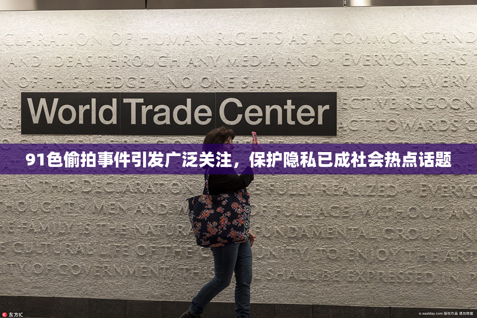 91色偷拍事件引发广泛关注，保护隐私已成社会热点话题