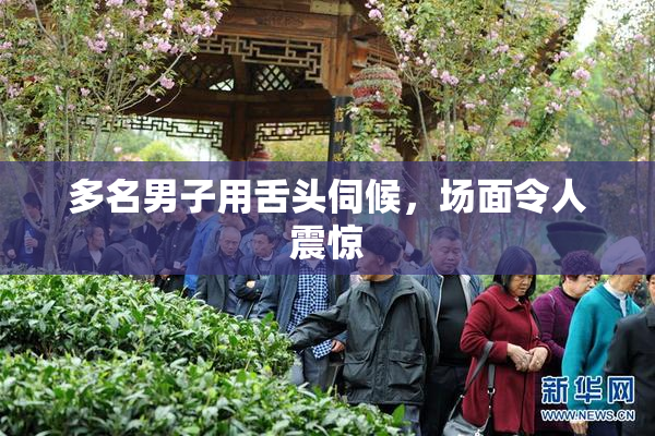 多名男子用舌头伺候，场面令人震惊
