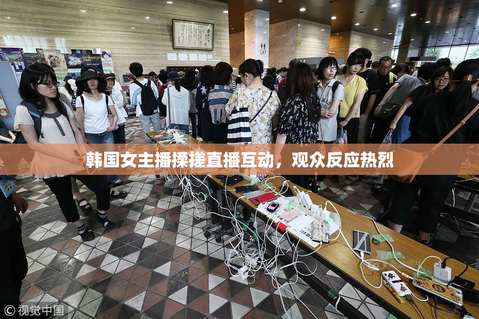 韩国女主播揉搓直播互动，观众反应热烈