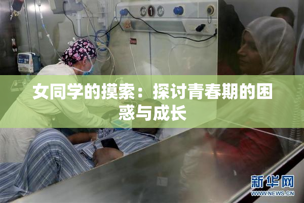 女同学的摸索：探讨青春期的困惑与成长