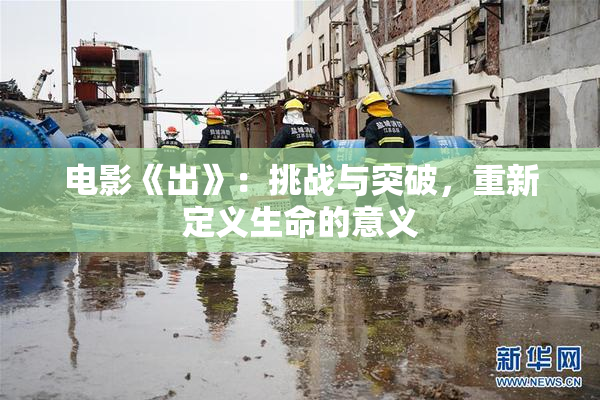电影《出》：挑战与突破，重新定义生命的意义