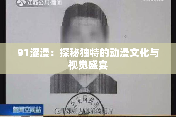 91涩漫：探秘独特的动漫文化与视觉盛宴