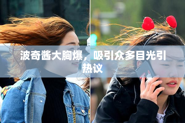波奇酱大胸爆，吸引众多目光引热议