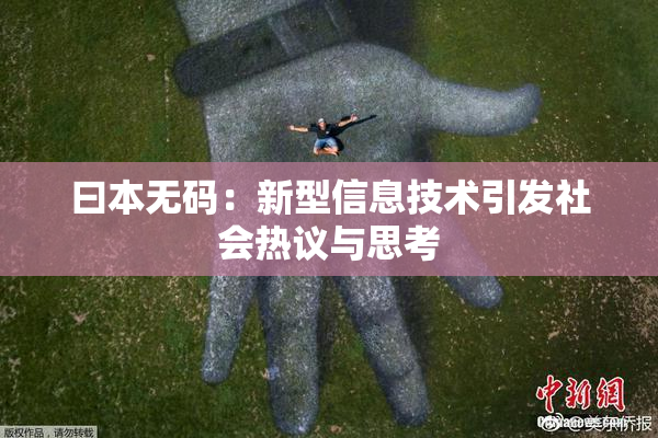 曰本无码：新型信息技术引发社会热议与思考