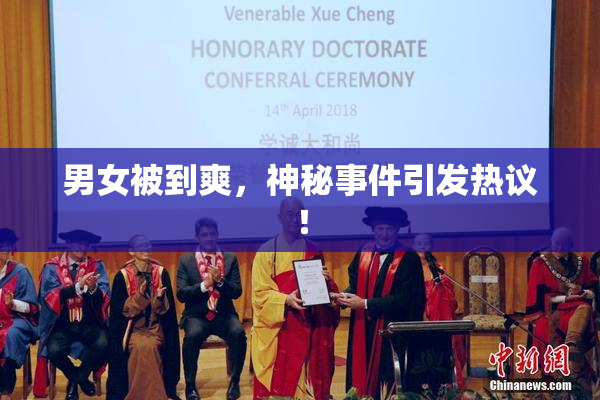 男女被到爽，神秘事件引发热议！