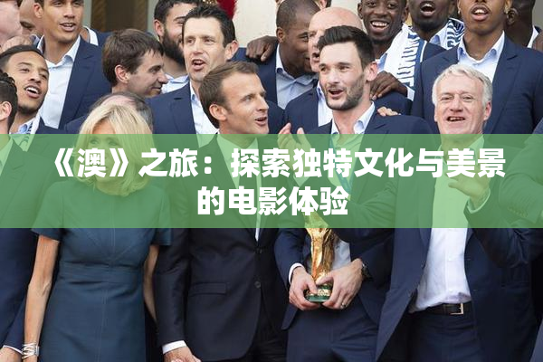 《澳》之旅：探索独特文化与美景的电影体验