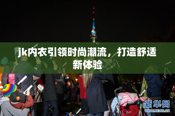 jk内衣引领时尚潮流，打造舒适新体验