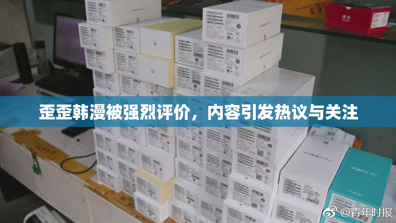 歪歪韩漫被强烈评价，内容引发热议与关注